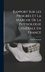 Rapport Sur Les Progrès Et La Marche De La Physiologie Générale En France