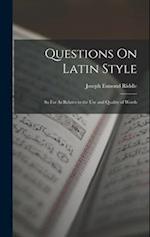 Questions On Latin Style: So Far As Relates to the Use and Quality of Words 