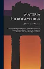 Materia Hieroglyphica: Containing the Egyptian Pantheon and the Succession of the Pharaohs From the Earliest Times to the Conquest of Alexander, and O