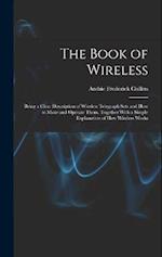 The Book of Wireless: Being a Clear Description of Wireless Telegraph Sets and How to Make and Operate Them, Together With a Simple Explanation of How