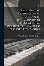 Pronouncing Dictionary and Condensed Encyclopedia of Musical Terms, Instruments, Composers and Important Works 