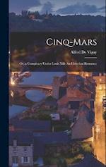 Cinq-Mars: Or, a Conspiracy Under Louis Xiii: An Historical Romance 
