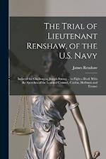 The Trial of Lieutenant Renshaw, of the U.S. Navy: Indicted for Challenging Joseph Strong ... to Fight a Duel. With the Speeches of the Learned Counse