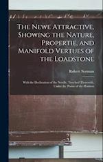 The Newe Attractive, Showing the Nature, Propertie, and Manifold Vertues of the Loadstone: With the Declination of the Needle, Touched Therewith, Unde