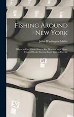Fishing Around New York: Where to Find Them, How to Rig, How to Catch Them. Chart of Hooks Showing Exact Sizes to Use, Etc 