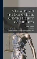 A Treatise On the Law of Libel and the Liberty of the Press: Showing the Origin, Use, and Abuse of the Law of Libel 