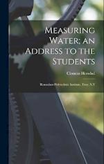 Measuring Water; an Address to the Students: Rensselaer Polytechnic Institute, Troy, N.Y 