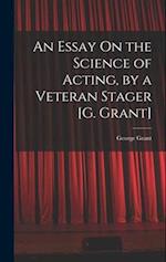An Essay On the Science of Acting, by a Veteran Stager [G. Grant] 