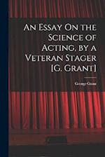 An Essay On the Science of Acting, by a Veteran Stager [G. Grant] 