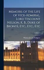 Memoirs of the Life of Vice-Admiral, Lord Viscount Nelson, K. B., Duke of Bronté, Etc., Etc., Etc; Volume 1 