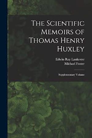 The Scientific Memoirs of Thomas Henry Huxley: Supplementary Volume