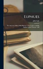 Euphues: The Anatomy of Wit. Editio Princeps. 1579. Euphues and His England. Editio Princeps. 1580 