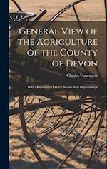General View of the Agriculture of the County of Devon: With Observations On the Means of Its Improvement 