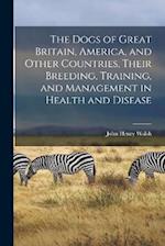 The Dogs of Great Britain, America, and Other Countries, Their Breeding, Training, and Management in Health and Disease 
