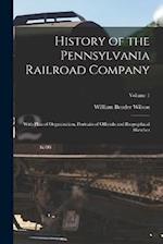 History of the Pennsylvania Railroad Company: With Plan of Organization, Portraits of Officials and Biographical Sketches; Volume 1 