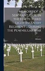 Memoirs of a Sergeant, Late in the Forty-Third Light Infantry Regiment ... During the Peninsular War 