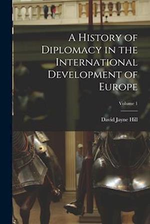 A History of Diplomacy in the International Development of Europe; Volume 1