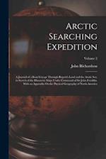 Arctic Searching Expedition: A Journal of a Boat-Voyage Through Rupert's Land and the Arctic Sea, in Search of the Discovery Ships Under Command of Si