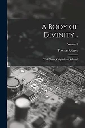 A Body of Divinity...: With Notes, Original and Selected; Volume 3