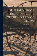 General View of the Agriculture of the County of Devon: With Observations On the Means of Its Improvement 