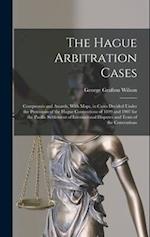 The Hague Arbitration Cases: Compromis and Awards, With Maps, in Cases Decided Under the Provisions of the Hague Conventions of 1899 and 1907 for the 
