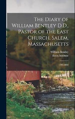 The Diary of William Bentley D.D., Pastor of the East Church, Salem, Massachusetts: 1793-1802