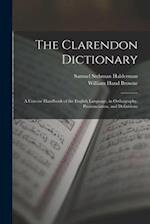 The Clarendon Dictionary: A Concise Handbook of the English Language, in Orthography, Pronunciation, and Definitions 