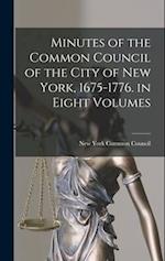 Minutes of the Common Council of the City of New York, 1675-1776. in Eight Volumes 