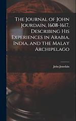 The Journal of John Jourdain, 1608-1617, Describing His Experiences in Arabia, India, and the Malay Archipelago 