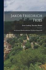 Jakob Friedrich Fries: Aus Seinem Handschriftlichen Nachlasse Dargestellt 
