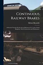 Continuous Railway Brakes: A Practical Treatise On the Several Systems in Use in the United Kingdom, Their Construction and Performance 