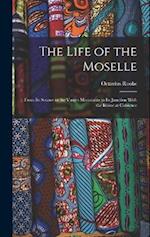 The Life of the Moselle: From Its Source in the Vosges Mountains to Its Junction With the Rhine at Coblence 