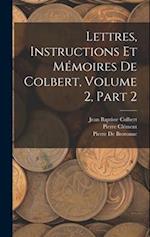 Lettres, Instructions Et Mémoires De Colbert, Volume 2, part 2