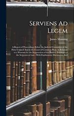 Serviens Ad Legem: A Report of Proceedings Before the Judicial Committee of the Privy Council And in the Court of Common Pleas, in Relation to a Warra