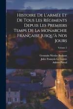 Histoire De L'armée Et De Tous Les Régiments Depuis Les Premiers Temps De La Monarchie Française Jusqu'à Nos Jours; Volume 2