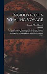 Incidents of a Whaling Voyage: To Which Are Added Observations On the Scenery Manners and Customs, and Missionary Stations of the Sandwich and Society