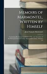 Memoirs of Marmontel, Written by Himself: Containing His Literary and Political Lfe, and Anecdotes of the Principal Characters of the Eighteenth Centu