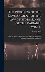 The Progress of the Development of the Law of Storms, and of the Variable Winds: With the Practical Application of the Subject to Navigation; Illustra