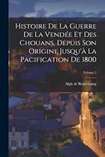 Histoire De La Guerre De La Vendée Et Des Chouans, Depuis Son Origine Jusqu'à La Pacification De 1800; Volume 3