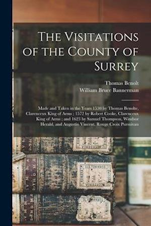 The Visitations of the County of Surrey: Made and Taken in the Years 1530 by Thomas Benolte, Clarenceux King of Arms ; 1572 by Robert Cooke, Clarenceu