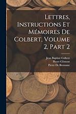 Lettres, Instructions Et Mémoires De Colbert, Volume 2, part 2
