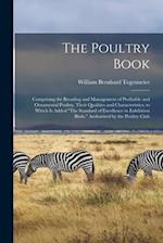 The Poultry Book: Comprising the Breading and Management of Profitable and Ornamental Poultry, Their Qualities and Characteristics; to Which Is Added 