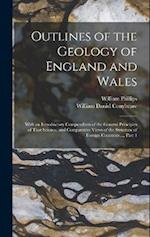 Outlines of the Geology of England and Wales: With an Introductory Compendium of the General Principles of That Science, and Comparative Views of the 