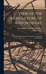 View of the Agriculture of Oxfordshire: Drawn Up for the Board of Agriculture and Internal Improvement 