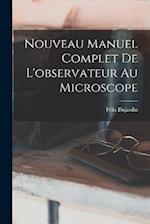 Nouveau Manuel Complet De L'observateur Au Microscope