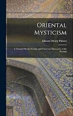 Oriental Mysticism: A Treatise On the Sufiistic and Unitarian Theosophy of the Persians 