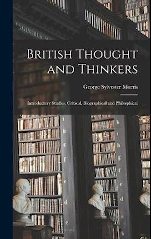 British Thought and Thinkers: Introductory Studies, Critical, Biographical and Philosphical
