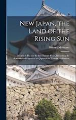 New Japan, the Land of the Rising Sun: Its Annals During the Past Twenty Years, Recording the Remarkable Progress of the Japanese in Western Civilizat