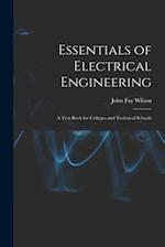 Essentials of Electrical Engineering: A Text Book for Colleges and Technical Schools 
