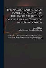 The Answer and Pleas of Samuel Chase, One of the Associate Justices of the Supreme Court of the United States: To the Articles of Impeachment, Exhibit